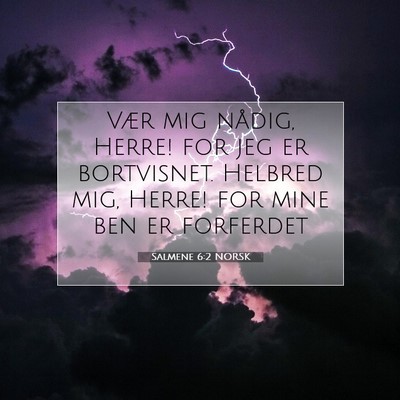 Picture 07 - Salmene 6:2 NORSK - Vær mig nådig, Herre! for jeg er bortvisnet. - Bible Verse Picture