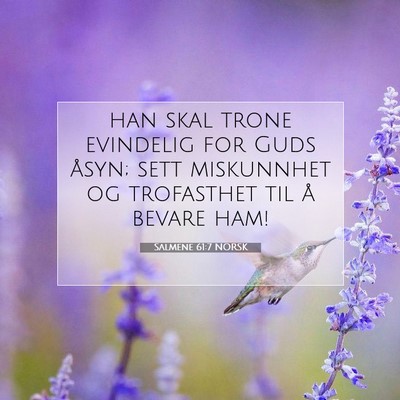 Picture 07 - Salmene 61:7 NORSK - han skal trone evindelig for Guds åsyn; sett - Bible Verse Picture
