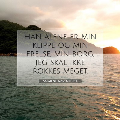 Picture 07 - Salmene 62:2 NORSK - Han alene er min klippe og min frelse, min borg, - Bible Verse Picture