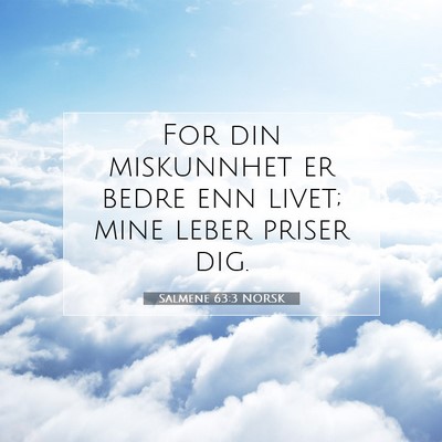 Picture 07 - Salmene 63:3 NORSK - For din miskunnhet er bedre enn livet; mine leber - Bible Verse Picture