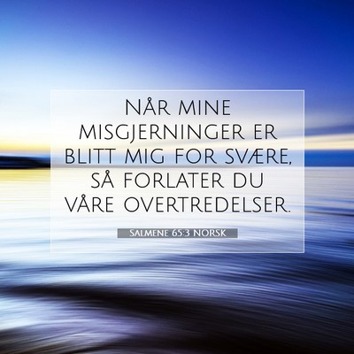 Picture 07 - Salmene 65:3 NORSK - Når mine misgjerninger er blitt mig for svære, - Bible Verse Picture