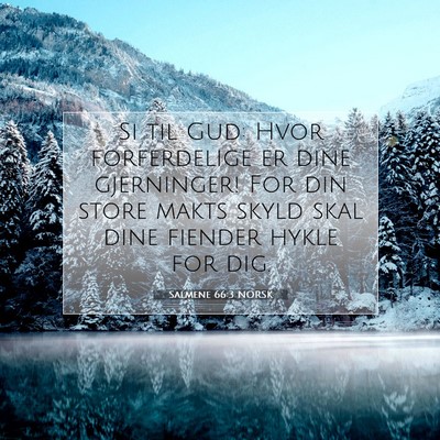 Picture 07 - Salmene 66:3 NORSK - Si til Gud: Hvor forferdelige er dine gjerninger! - Bible Verse Picture