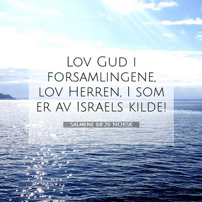 Picture 07 - Salmene 68:26 NORSK - Lov Gud i forsamlingene, lov Herren, I som er av - Bible Verse Picture