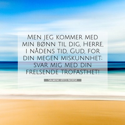 Picture 07 - Salmene 69:13 NORSK - Men jeg kommer med min bønn til dig, Herre, i - Bible Verse Picture