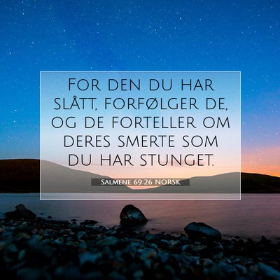 Picture 07 - Salmene 69:26 NORSK - For den du har slått, forfølger de, og de - Bible Verse Picture