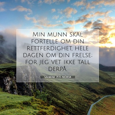 Picture 07 - Salmene 71:15 NORSK - Min munn skal fortelle om din rettferdighet, hele - Bible Verse Picture