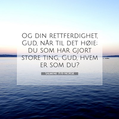 Picture 07 - Salmene 71:19 NORSK - Og din rettferdighet, Gud, når til det høie; du - Bible Verse Picture