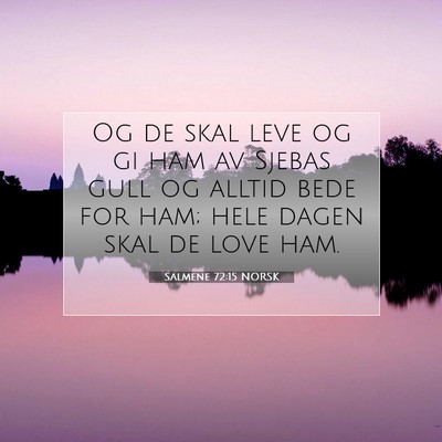Picture 07 - Salmene 72:15 NORSK - Og de skal leve og gi ham av Sjebas gull og - Bible Verse Picture