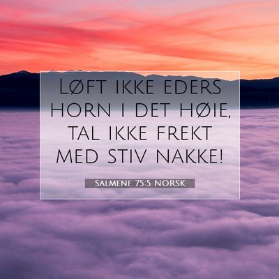 Picture 07 - Salmene 75:5 NORSK - Løft ikke eders horn i det høie, tal ikke frekt - Bible Verse Picture