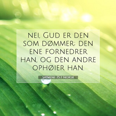 Picture 07 - Salmene 75:7 NORSK - nei, Gud er den som dømmer; den ene fornedrer - Bible Verse Picture
