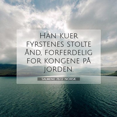 Picture 07 - Salmene 76:12 NORSK - Han kuer fyrstenes stolte ånd, forferdelig for - Bible Verse Picture