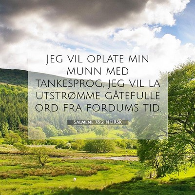 Picture 07 - Salmene 78:2 NORSK - Jeg vil oplate min munn med tankesprog, jeg vil - Bible Verse Picture