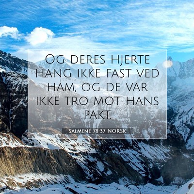 Picture 07 - Salmene 78:37 NORSK - Og deres hjerte hang ikke fast ved ham, og de var - Bible Verse Picture