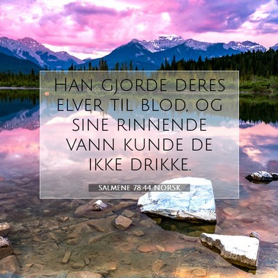 Picture 07 - Salmene 78:44 NORSK - Han gjorde deres elver til blod, og sine rinnende - Bible Verse Picture