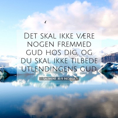 Picture 07 - Salmene 81:9 NORSK - Det skal ikke være nogen fremmed gud hos dig, og - Bible Verse Picture