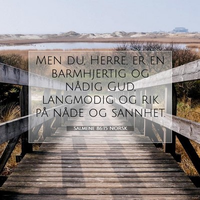 Picture 07 - Salmene 86:15 NORSK - Men du, Herre, er en barmhjertig og nådig Gud, - Bible Verse Picture
