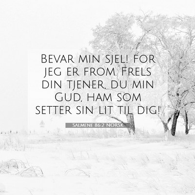 Picture 07 - Salmene 86:2 NORSK - Bevar min sjel! for jeg er from. Frels din - Bible Verse Picture