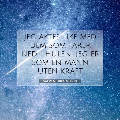 Picture 07 - Salmene 88:4 NORSK - Jeg aktes like med dem som farer ned i hulen; jeg - Bible Verse Picture