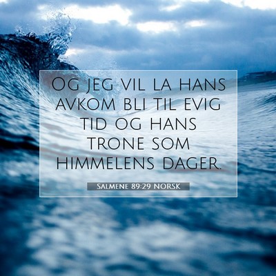 Picture 07 - Salmene 89:29 NORSK - Og jeg vil la hans avkom bli til evig tid og hans - Bible Verse Picture