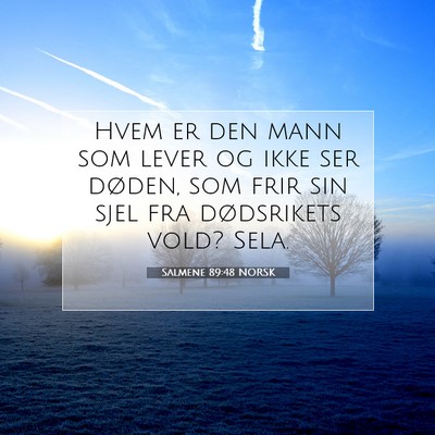Picture 07 - Salmene 89:48 NORSK - Hvem er den mann som lever og ikke ser døden, - Bible Verse Picture