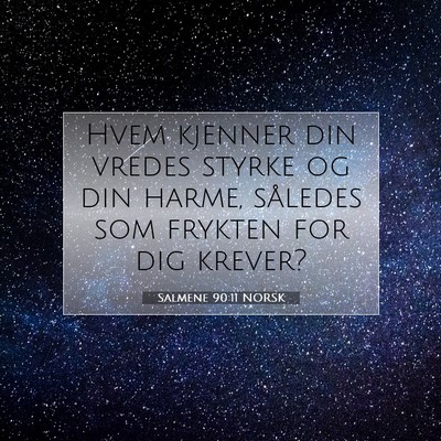 Picture 07 - Salmene 90:11 NORSK - Hvem kjenner din vredes styrke og din harme, - Bible Verse Picture