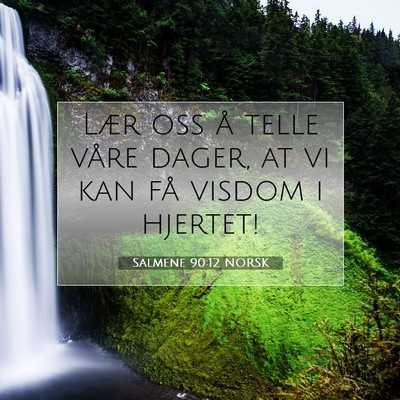 Picture 07 - Salmene 90:12 NORSK - Lær oss å telle våre dager, at vi kan få - Bible Verse Picture