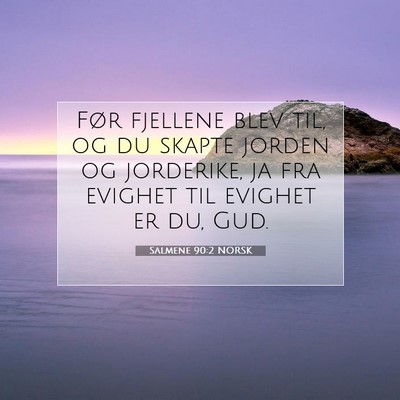 Picture 07 - Salmene 90:2 NORSK - Før fjellene blev til, og du skapte jorden og - Bible Verse Picture