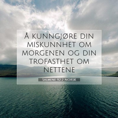 Picture 07 - Salmene 92:2 NORSK - å kunngjøre din miskunnhet om morgenen og din - Bible Verse Picture