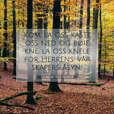 Picture 07 - Salmene 95:6 NORSK - Kom, la oss kaste oss ned og bøie kne, la oss - Bible Verse Picture