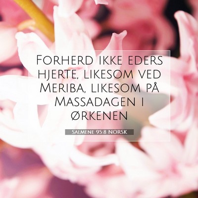 Picture 07 - Salmene 95:8 NORSK - Forherd ikke eders hjerte, likesom ved Meriba, - Bible Verse Picture