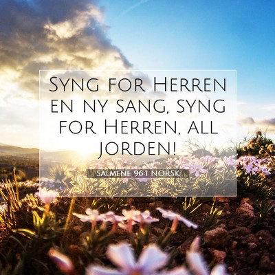 Picture 07 - Salmene 96:1 NORSK - Syng for Herren en ny sang, syng for Herren, all - Bible Verse Picture