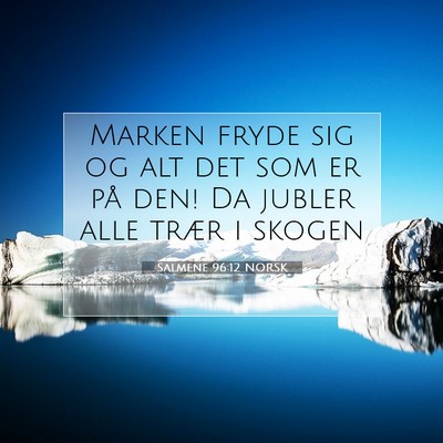 Picture 07 - Salmene 96:12 NORSK - Marken fryde sig og alt det som er på den! Da - Bible Verse Picture