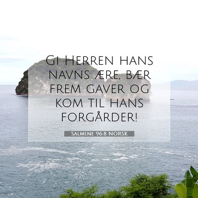Picture 07 - Salmene 96:8 NORSK - Gi Herren hans navns ære, bær frem gaver og kom - Bible Verse Picture