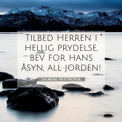 Picture 07 - Salmene 96:9 NORSK - Tilbed Herren i hellig prydelse, bev for hans - Bible Verse Picture