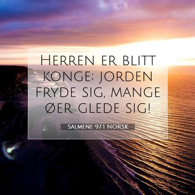 Picture 07 - Salmene 97:1 NORSK - Herren er blitt konge; jorden fryde sig, mange - Bible Verse Picture