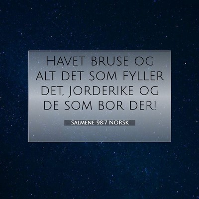 Picture 07 - Salmene 98:7 NORSK - Havet bruse og alt det som fyller det, jorderike - Bible Verse Picture