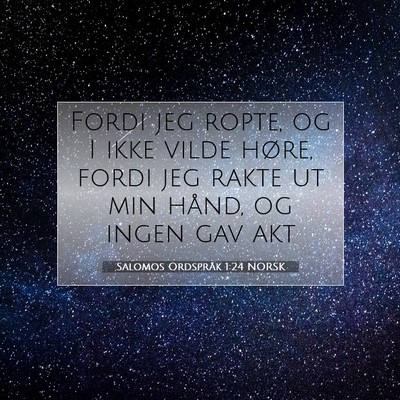 Picture 07 - Salomos Ordspråk 1:24 NORSK - Fordi jeg ropte, og I ikke vilde høre, fordi jeg - Bible Verse Picture