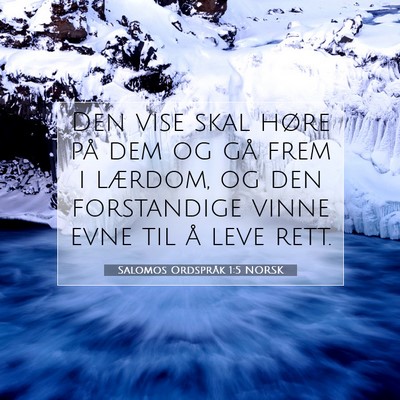 Picture 07 - Salomos Ordspråk 1:5 NORSK - Den vise skal høre på dem og gå frem i - Bible Verse Picture