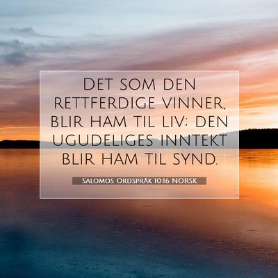 Picture 07 - Salomos Ordspråk 10:16 NORSK - Det som den rettferdige vinner, blir ham til liv; - Bible Verse Picture