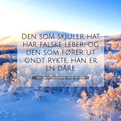 Picture 07 - Salomos Ordspråk 10:18 NORSK - Den som skjuler hat, har falske leber, og den som - Bible Verse Picture