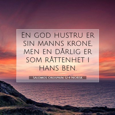 Picture 07 - Salomos Ordspråk 12:4 NORSK - En god hustru er sin manns krone, men en dårlig - Bible Verse Picture
