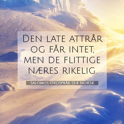 Picture 07 - Salomos Ordspråk 13:4 NORSK - Den late attrår og får intet, men de flittige - Bible Verse Picture