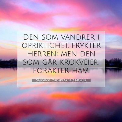 Picture 07 - Salomos Ordspråk 14:2 NORSK - Den som vandrer i opriktighet, frykter Herren; - Bible Verse Picture