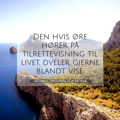 Picture 07 - Salomos Ordspråk 15:31 NORSK - Den hvis øre hører på tilrettevisning til - Bible Verse Picture