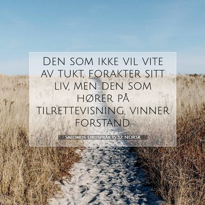 Picture 07 - Salomos Ordspråk 15:32 NORSK - Den som ikke vil vite av tukt, forakter sitt liv, - Bible Verse Picture
