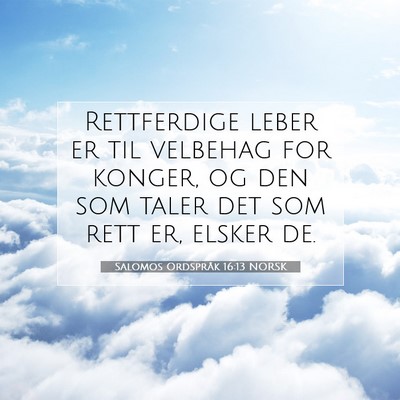 Picture 07 - Salomos Ordspråk 16:13 NORSK - Rettferdige leber er til velbehag for konger, og - Bible Verse Picture