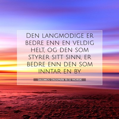 Picture 07 - Salomos Ordspråk 16:32 NORSK - Den langmodige er bedre enn en veldig helt, og - Bible Verse Picture