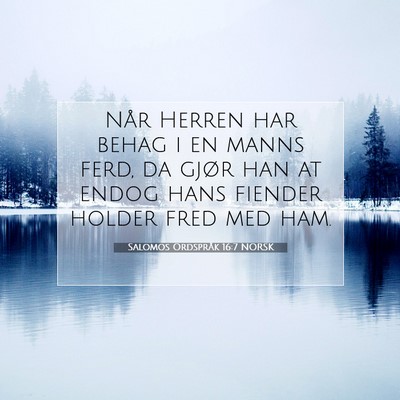 Picture 07 - Salomos Ordspråk 16:7 NORSK - Når Herren har behag i en manns ferd, da gjør - Bible Verse Picture