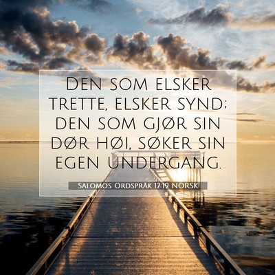 Picture 07 - Salomos Ordspråk 17:19 NORSK - Den som elsker trette, elsker synd; den som gjør - Bible Verse Picture