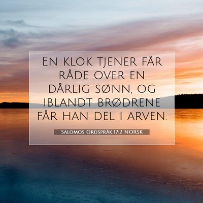 Picture 07 - Salomos Ordspråk 17:2 NORSK - En klok tjener får råde over en dårlig sønn, - Bible Verse Picture